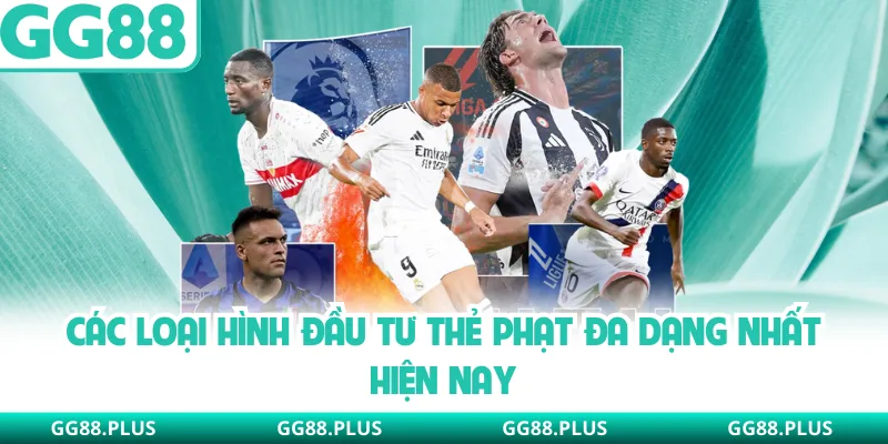 Các loại hình đầu tư thẻ phạt đa dạng nhất hiện nay