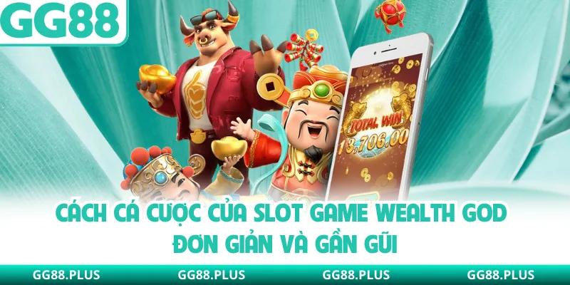 Cách cá cược của slot game Wealth God đơn giản và gần gũi