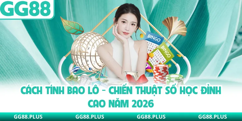 Cách Tính Bao Lô - Chiến Thuật Số Học Đỉnh Cao Năm 2026 Tại GG88