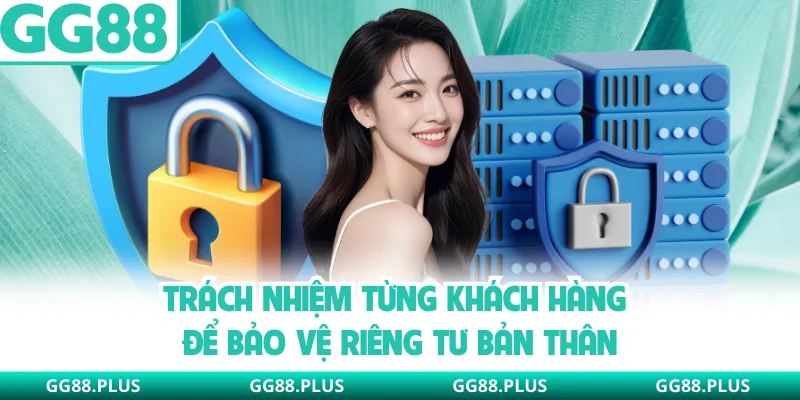 Trách nhiệm từng khách hàng để bảo vệ riêng tư bản thân