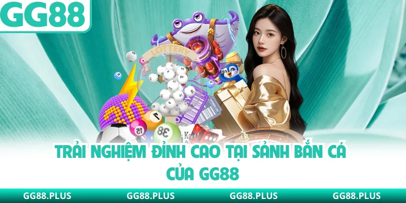 Trải nghiệm đỉnh cao tại sảnh bắn cá của GG88